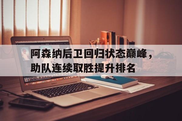 阿森纳后卫回归状态巅峰，助队连续取胜提升排名