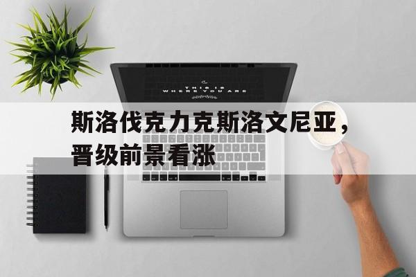 斯洛伐克力克斯洛文尼亚，晋级前景看涨