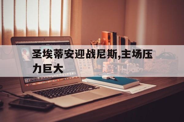 圣埃蒂安迎战尼斯,主场压力巨大